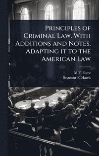bokomslag Principles of Criminal Law. With Additions and Notes, Adapting it to the American Law