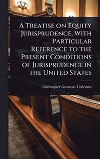 bokomslag Treatise on Equity Jurisprudence, With Particular Reference to the Present Conditions of Jurisprudence in the United States