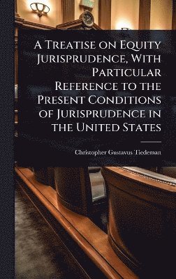 bokomslag Treatise on Equity Jurisprudence, With Particular Reference to the Present Conditions of Jurisprudence in the United States