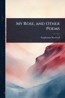 bokomslag My Rose, and Other Poems