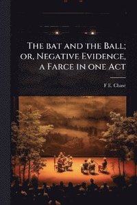 bokomslag bat and the Ball; or, Negative Evidence, a Farce in one Act