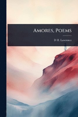 D H 1885-1930 Lawrence - Amores, Poems, Häftad