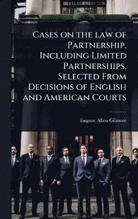 bokomslag Cases on the law of Partnership, Including Limited Partnerships, Selected From Decisions of English and American Courts