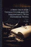 bokomslag A Brief Sketch of Thomas Fuller and his Descendants, With Historical Notes
