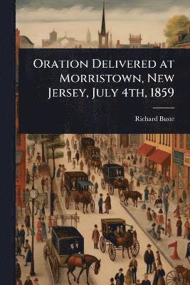 bokomslag Oration Delivered at Morristown, New Jersey, July 4th, 1859