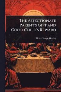 bokomslag Affectionate Parent's Gift and Good Child's Reward