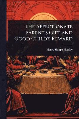 bokomslag Affectionate Parent's Gift and Good Child's Reward