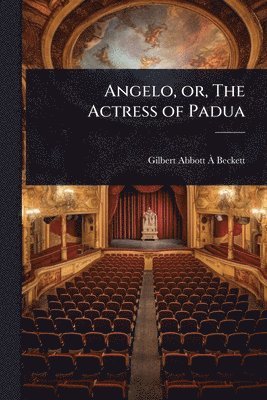 Gilbert Abbott Ã Beckett - Angelo, or, The Actress of Padua, Häftad