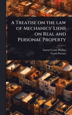 Samuel Louis Phillips, Frank Parsons - Treatise on the law of Mechanics' Liens on Real and Personal Property, Inbunden