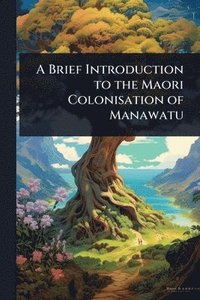 bokomslag Brief Introduction to the Maori Colonisation of Manawatu