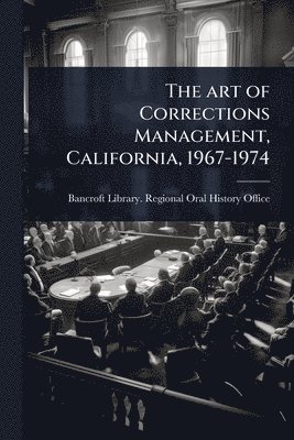 bokomslag The art of Corrections Management, California, 1967-1974