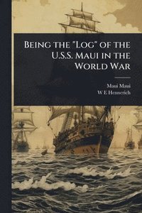 bokomslag Being the "Log" of the U.S.S. Maui in the World War