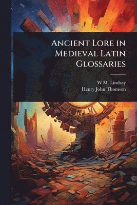 W M 1858-1937 Lindsay, Henry John Thomson, W. M. 1858-1937 Lindsay, W M. 1858-1937 Lindsay, W M Lindsay - Ancient Lore in Medieval Latin Glossaries, Häftad