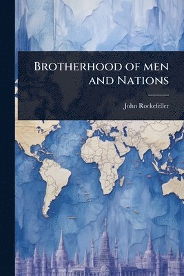 John D 1874-1960 Rockefeller, John D. 1874-1960 Rockefeller, John D Rockefeller - Brotherhood of men and Nations, Häftad