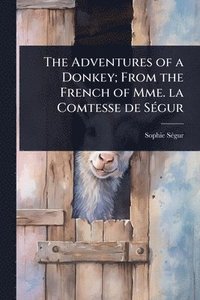 bokomslag The Adventures of a Donkey; From the French of Mme. la Comtesse de SÃ(c)gur