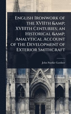 John Starkie Gardner - English Ironwork of the XVIIth & XVIIIth Centuries; an Historical & Analytical Account of the Development of Exterior Smithcraft, Inbunden