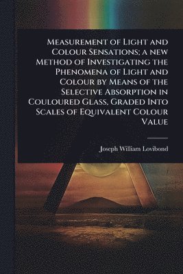 bokomslag Measurement of Light and Colour Sensations; a new Method of Investigating the Phenomena of Light and Colour by Means of the Selective Absorption in Co