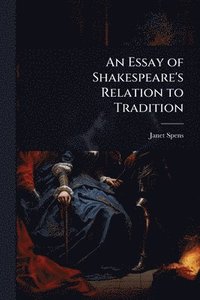 bokomslag Essay of Shakespeare's Relation to Tradition