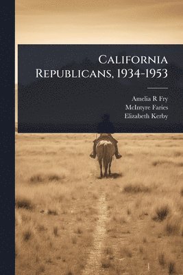 Amelia R Fry, McIntyre Faries, Elizabeth Kerby - California Republicans, 1934-1953, Häftad