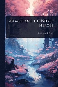 bokomslag Asgard and the Norse Heroes