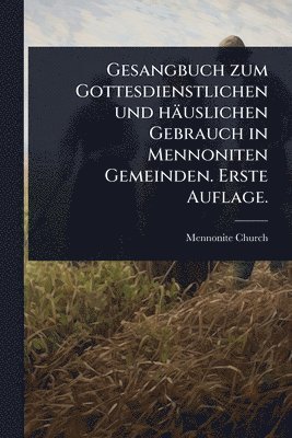 bokomslag Gesangbuch zum Gottesdienstlichen und häuslichen Gebrauch in Mennoniten Gemeinden. Erste Auflage.