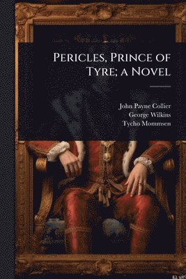 John Payne Collier, George Wilkins, Tycho Mommsen - Pericles, Prince of Tyre; a Novel, Häftad