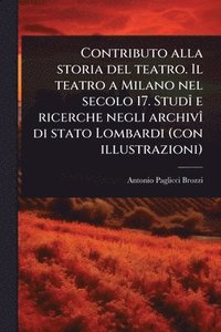 bokomslag Contributo alla storia del teatro. Il teatro a Milano nel secolo 17. StudÃ(R) e ricerche negli archivÃ(R) di stato Lombardi (con illustrazioni)