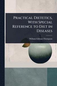 bokomslag Practical Dietetics, With Special Reference to Diet in Diseases
