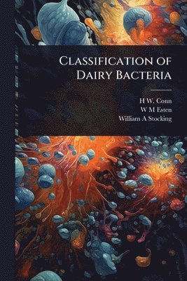 H W B 1859 Conn, W M Esten, William A Stocking, H. W. B. 1859 Conn, W. M. Esten, H W. b. 1859 Conn, H W B Conn - Classification of Dairy Bacteria, Häftad