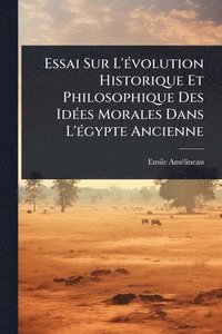 bokomslag Essai Sur L'Ã(c)volution Historique Et Philosophique Des IdÃ(c)es Morales Dans L'Ã(c)gypte Ancienne