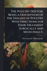 bokomslag Poultry Doctor; Being a Description of the Diseases of Poultry With Directions for Their Treatment Surgically and Medicinally;