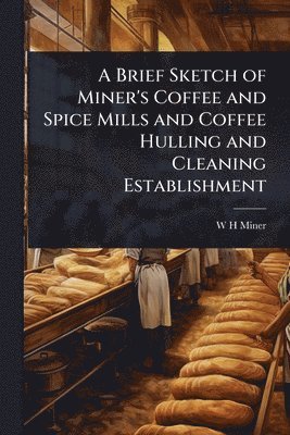 Brief Sketch of Miner's Coffee and Spice Mills and Coffee Hulling and Cleaning Establishment