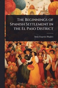 bokomslag Beginnings of Spanish Settlement in the El Paso District