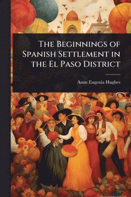bokomslag Beginnings of Spanish Settlement in the El Paso District
