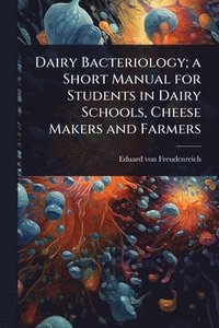 bokomslag Dairy Bacteriology; a Short Manual for Students in Dairy Schools, Cheese Makers and Farmers