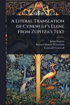 Julius Zupitza, Richard Francis Weymouth, Cynewulf Cynewulf - Literal Translation of Cynewulf's Elene From Zupitza's Text, Häftad