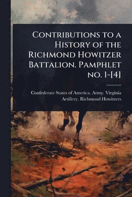 bokomslag Contributions to a History of the Richmond Howitzer Battalion. Pamphlet no. 1-[4]