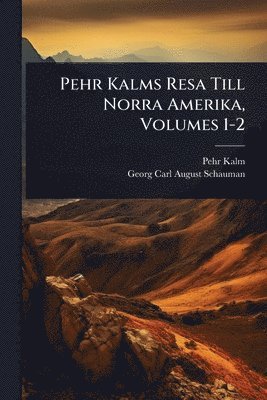 Pehr Kalms Resa Till Norra Amerika, Volumes 1-2
