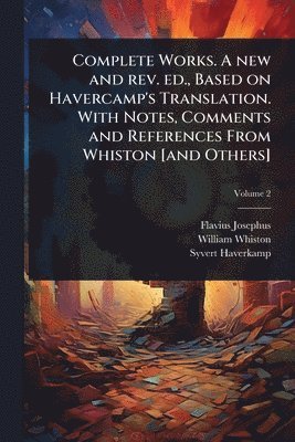 Complete Works. A new and rev. ed., Based on Havercamp's Translation. With Notes, Comments and References From Whiston [and Others]