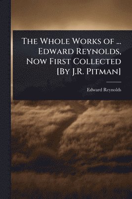 bokomslag The Whole Works of ... Edward Reynolds, Now First Collected [By J.R. Pitman]