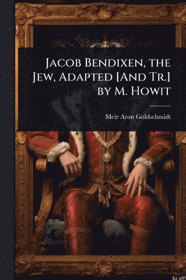bokomslag Jacob Bendixen, the Jew, Adapted [And Tr.] by M. Howit