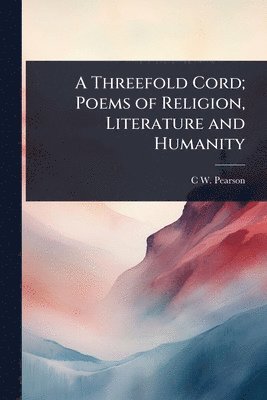bokomslag Threefold Cord; Poems of Religion, Literature and Humanity