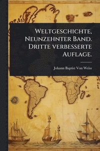 bokomslag Weltgeschichte, Neunzehnter Band. Dritte verbesserte Auflage.
