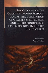 bokomslag Geology of the Country Around Prescot, Lancashire. Descripition of Quarter-sheet 80 N.W., and Corresponding Six-inch Maps, nos. 107 and 108 (Lancashire)