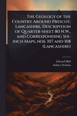 bokomslag Geology of the Country Around Prescot, Lancashire. Descripition of Quarter-sheet 80 N.W., and Corresponding Six-inch Maps, nos. 107 and 108 (Lancashire)