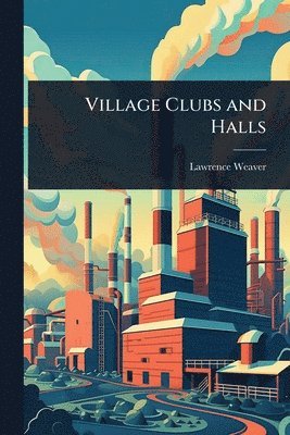 Lawrence Weaver - Village Clubs and Halls, Häftad