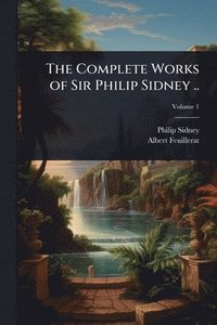 bokomslag Complete Works of Sir Philip Sidney ..