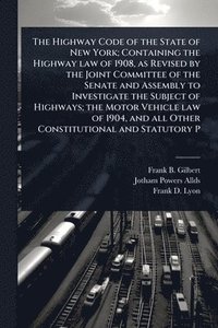 bokomslag Highway Code of the State of New York; Containing the Highway law of 1908, as Revised by the Joint Committee of the Senate and Assembly to Investigate the Subject of Highways; the Motor Vehicle law...