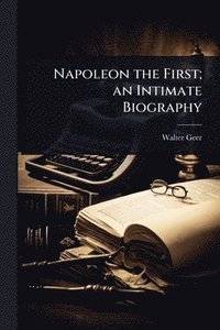 bokomslag Napoleon the First; an Intimate Biography