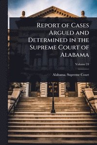 bokomslag Report of Cases Argued and Determined in the Supreme Court of Alabama